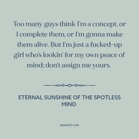 A quote from Eternal Sunshine of the Spotless Mind about manic pixie dream girls: “Too many guys think I'm a concept…”