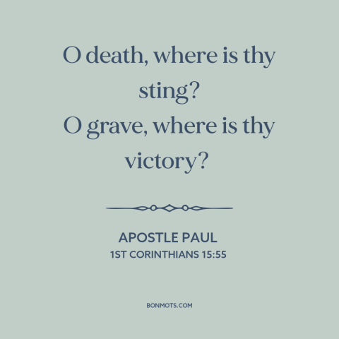 A quote by Apostle Paul about victory over death: “O death, where is thy sting? O grave, where is thy victory?”