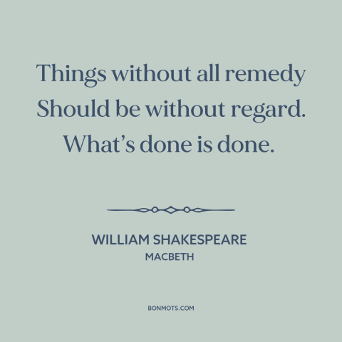 A quote by William Shakespeare about letting go of the past: “Things without all remedy Should be without regard. What’s…”