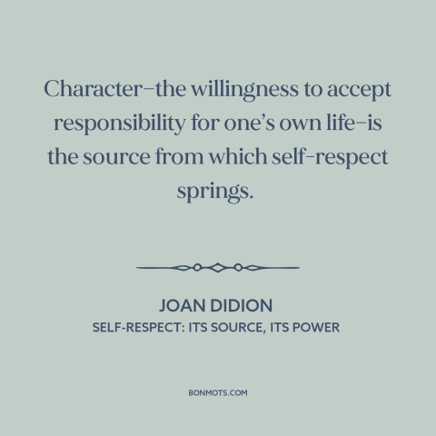 A quote by Joan Didion about character: “Character—the willingness to accept responsibility for one’s own life—is…”