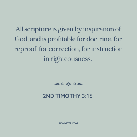 A quote from The Bible about the bible: “All scripture is given by inspiration of God, and is profitable for doctrine…”