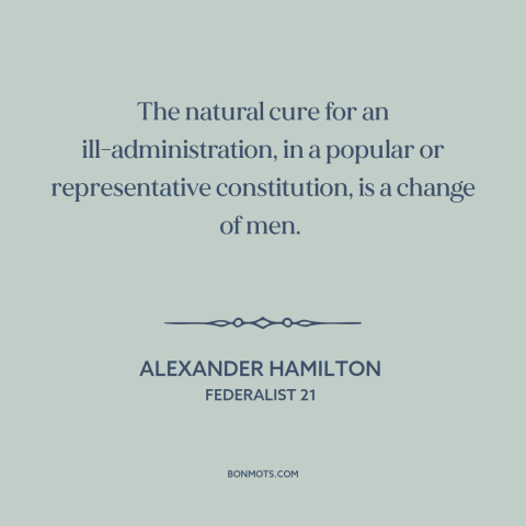 A quote by Alexander Hamilton about elections: “The natural cure for an ill-administration, in a popular or…”