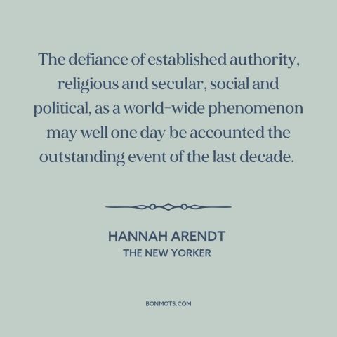 A quote by Hannah Arendt about social change: “The defiance of established authority, religious and secular, social…”