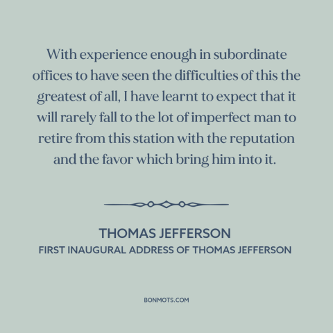 A quote by Thomas Jefferson about the American presidency: “With experience enough in subordinate offices to have seen…”