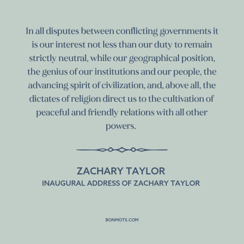 A quote by Zachary Taylor about non-intervention: “In all disputes between conflicting governments it is our interest not…”