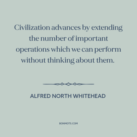 A quote by Alfred North Whitehead about the advance of civilization: “Civilization advances by extending the number of…”