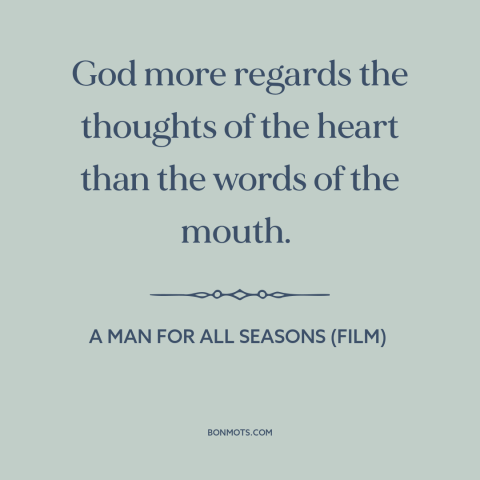 A quote from A Man for All Seasons (film) about god looks at the heart: “God more regards the thoughts of the heart than…”