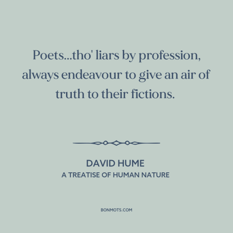 A quote by David Hume about poets: “Poets...tho' liars by profession, always endeavour to give an air of truth to their…”