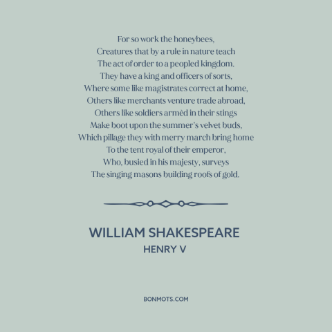 A quote by William Shakespeare about bees: “For so work the honeybees, Creatures that by a rule in nature teach The…”