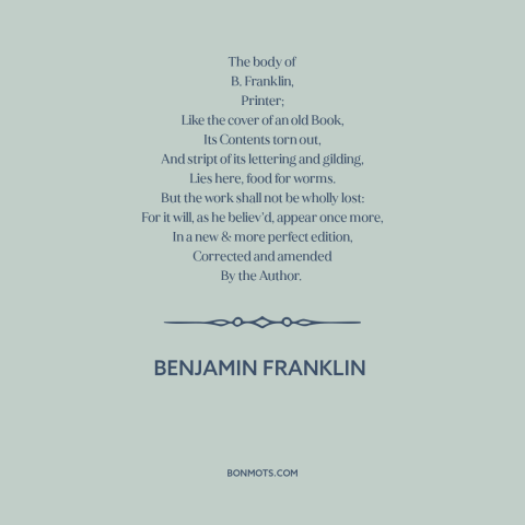 A quote by Benjamin Franklin about the afterlife: “The body of B. Franklin, Printer; Like the cover of an old Book, Its…”