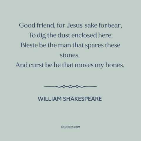 A quote by William Shakespeare: “Good friend, for Jesus' sake forbear, To dig the dust enclosed here; Bleste be…”