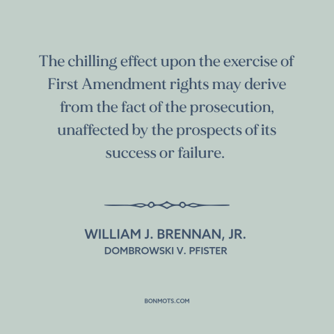 A quote by William J. Brennan, Jr about first amendment: “The chilling effect upon the exercise of First Amendment rights…”