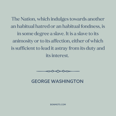 A quote by George Washington about foreign policy: “The Nation, which indulges towards another an habitual hatred or…”