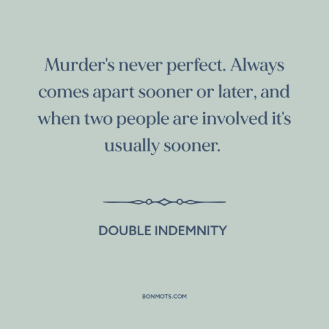 A quote from Double Indemnity about conspiracy: “Murder's never perfect. Always comes apart sooner or later, and when…”