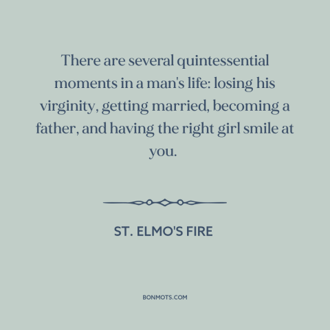 A quote from St. Elmo's Fire about special moments: “There are several quintessential moments in a man's life: losing his…”