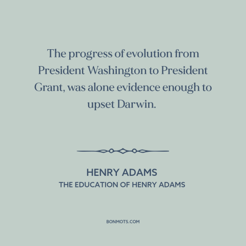 A quote by Henry Brooks Adams about the American presidency: “The progress of evolution from President Washington to…”