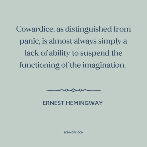 A quote by Ernest Hemingway about cowardice: “Cowardice, as distinguished from panic, is almost always simply a lack of…”