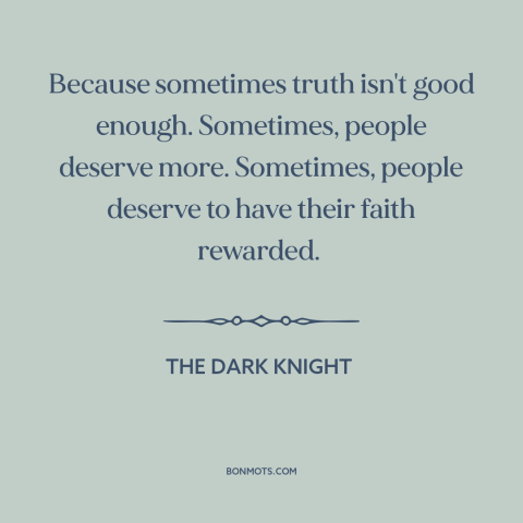 A quote from The Dark Knight about truth: “Because sometimes truth isn't good enough. Sometimes, people deserve…”