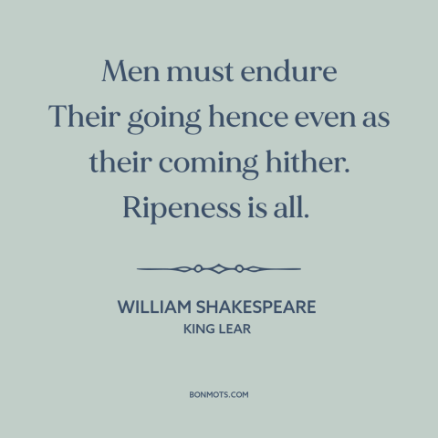 A quote by William Shakespeare about perseverance: “Men must endure Their going hence even as their coming hither.”