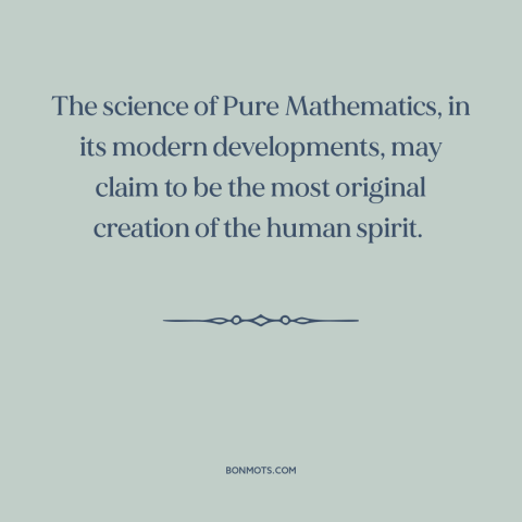 A quote by Alfred North Whitehead about mathematics: “The science of Pure Mathematics, in its modern developments, may…”