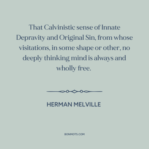 A quote by Herman Melville about original sin: “That Calvinistic sense of Innate Depravity and Original Sin, from…”