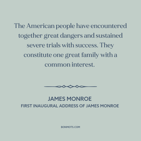 A quote by James Monroe about Americans: “The American people have encountered together great dangers and sustained…”