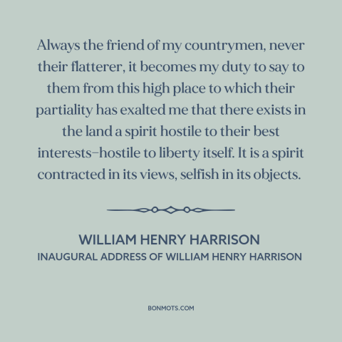 A quote by William Henry Harrison about pre-civil war conflict: “Always the friend of my countrymen, never their flatterer…”