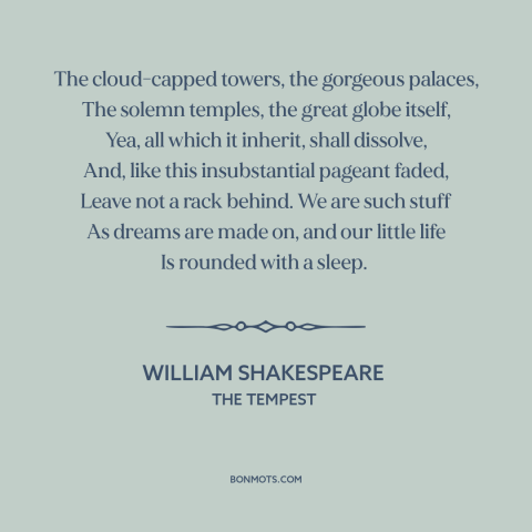 A quote by William Shakespeare about mortality: “The cloud-capped towers, the gorgeous palaces, The solemn temples…”