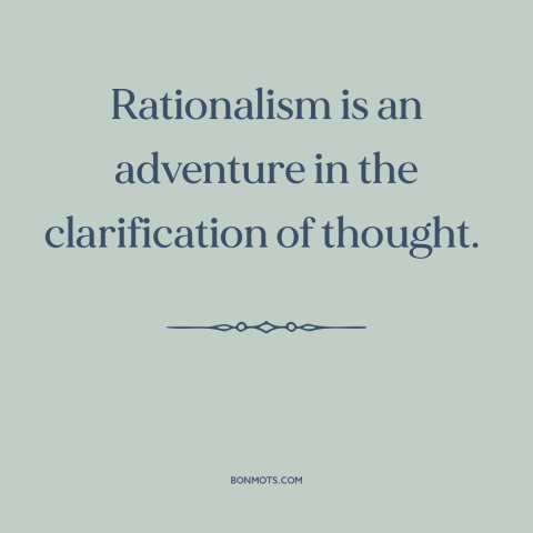 A quote by Alfred North Whitehead about rationalism: “Rationalism is an adventure in the clarification of thought.”