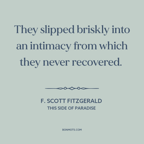 A quote by F. Scott Fitzgerald about personal chemistry: “They slipped briskly into an intimacy from which they never…”