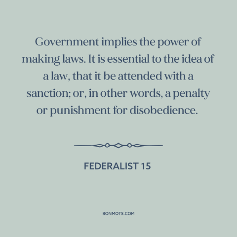 A quote by Alexander Hamilton about legal theory: “Government implies the power of making laws. It is essential to the idea…”