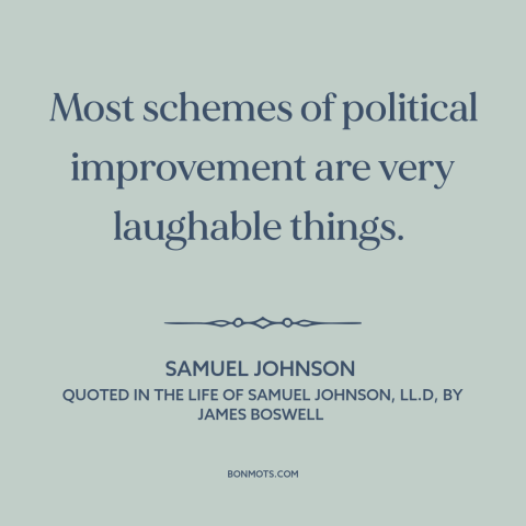 A quote by Samuel Johnson about political progress: “Most schemes of political improvement are very laughable things.”