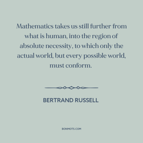 A quote by Bertrand Russell about mathematics: “Mathematics takes us still further from what is human, into the region…”