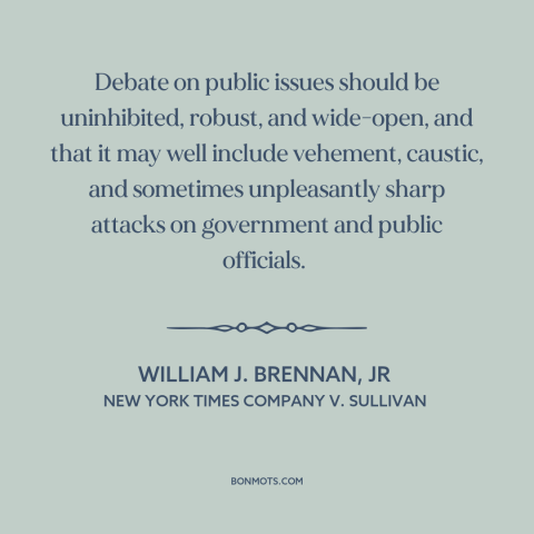 A quote by William J. Brennan, Jr about freedom of speech and expression: “Debate on public issues should be uninhibited…”