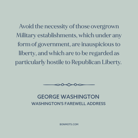 A quote by George Washington about military industrial complex: “Avoid the necessity of those overgrown Military…”