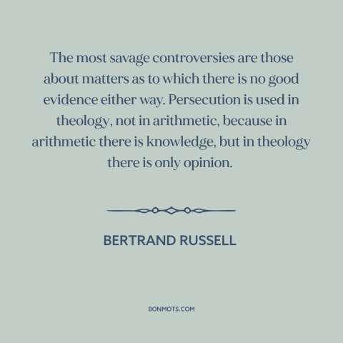 A quote by Bertrand Russell about religious persecution: “The most savage controversies are those about matters as to which…”