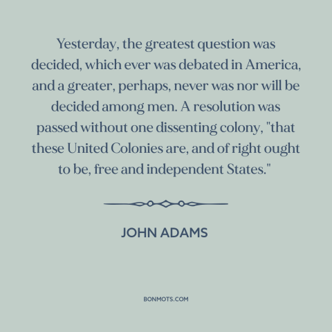 A quote by John Adams about declaration of independence: “Yesterday, the greatest question was decided, which ever was…”