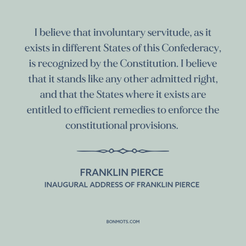 A quote by Franklin Pierce about pre-civil war conflict: “I believe that involuntary servitude, as it exists in…”