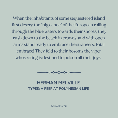 A quote by Herman Melville about european imperialism: “When the inhabitants of some sequestered island first descry the…”