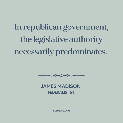 A quote by James Madison about legislative branch: “In republican government, the legislative authority necessarily…”