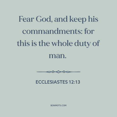 A quote from The Bible about obedience to god: “Fear God, and keep his commandments: for this is the whole duty of man.”