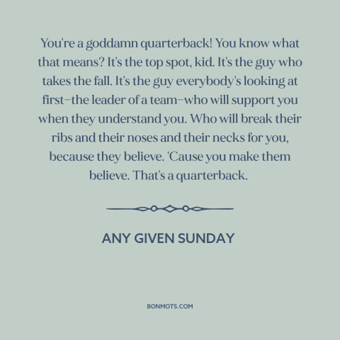 A quote from Any Given Sunday about leadership: “You're a goddamn quarterback! You know what that means? It's the top…”