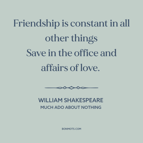 A quote by William Shakespeare about tests of friendship: “Friendship is constant in all other things Save in the office…”