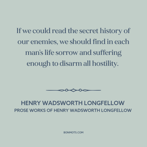 A quote by Henry Wadsworth Longfellow  about enemies: “If we could read the secret history of our enemies, we should find…”