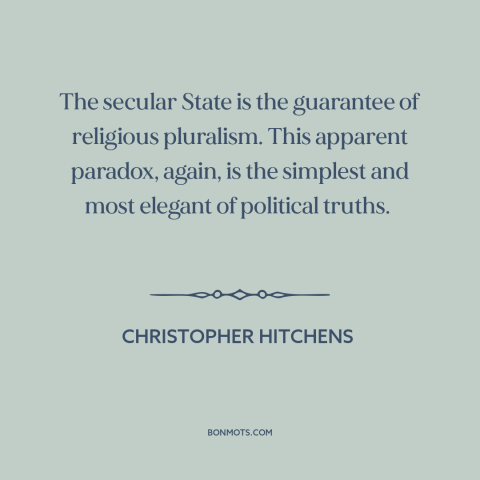 A quote by Christopher Hitchens about freedom of religion: “The secular State is the guarantee of religious…”