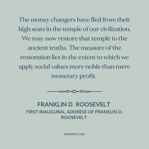 A quote by Franklin D. Roosevelt about money in politics: “The money changers have fled from their high seats in the temple…”