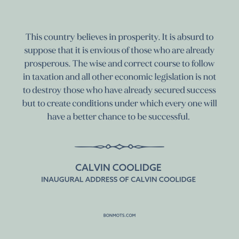 A quote by Calvin Coolidge about economic opportunity: “This country believes in prosperity. It is absurd to suppose that…”