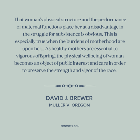 A quote by David J. Brewer about women's rights: “That woman's physical structure and the performance of maternal functions…”