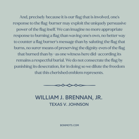 A quote by William J. Brennan, Jr about the American flag: “And, precisely because it is our flag that is involved, one's…”