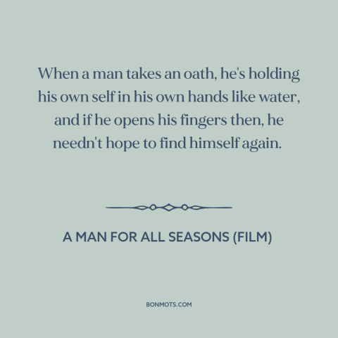 A quote from A Man for All Seasons (film) about promises: “When a man takes an oath, he's holding his own self in his own…”